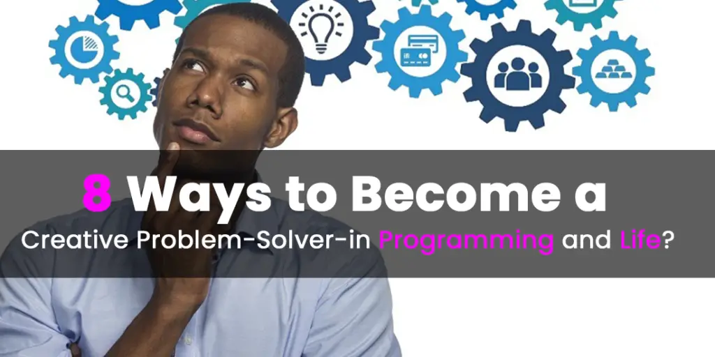 Ways to Become a Creative Problem-Solver-in Programming and Life?